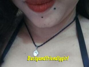 Bustyandfriendlygirl