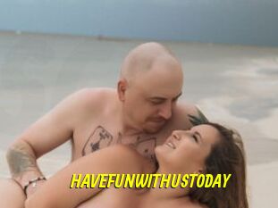 HAVEFUNWITHUSTODAY