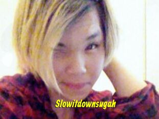 Slowitdownsugah