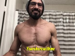 Youreherewithme